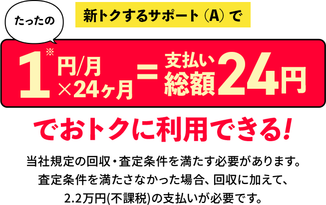 新トクするサポートA対象でたったの月額1円を24回払いで総額24円でおトクに利用できる！※条件あり